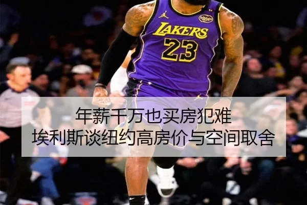 年薪千万也买房犯难 埃利斯谈纽约高房价与空间取舍