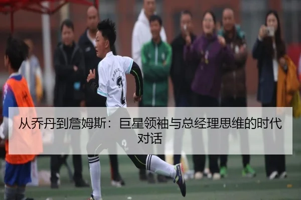 从乔丹到詹姆斯：巨星领袖与总经理思维的时代对话